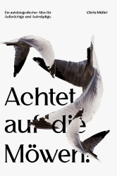 Achtet auf die Möwen! - Ein autobiografischer Atlas für Aufbrüchige und Aufmüpfige.
