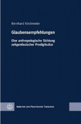 Glaubensempfehlungen - Eine Anthropologische Sichtung Zeitgenossischer Predigtkultur