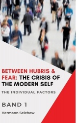 Between Hubris&Fear: The Crisis of the Modern Self Volume I