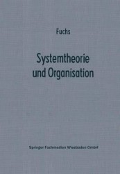 Systemtheorie und Organisation - Die Theorie offener Systeme als Grundlage zur Erforschung und Gestaltung betrieblicher Systeme