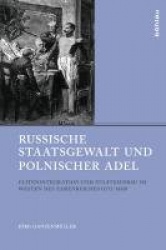 Russische Staatsgewalt und polnischer Adel - Elitenintegration und Staatsausbau im Westen des Zarenreiches (1772–1850)