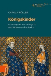 Königskinder - Erziehung am Hof Ludwigs IX. des Heiligen von Frankreich