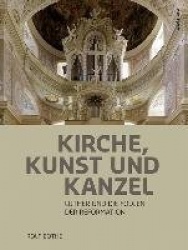 Kirche, Kunst und Kanzel - Luther und die Folgen der Reformation