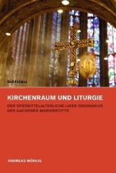 Kirchenraum und Liturgie - Der spätmittelalterliche Liber ordinarius des Aachener Marienstifts