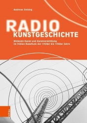 Radiokunstgeschichte - Bildende Kunst und Kunstvermittlung im frÃ¼hen Rundfunk der 1920er bis 1940er Jahre