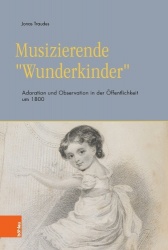 Musizierende »Wunderkinder« - Adoration und Observation in der Öffentlichkeit um 1800