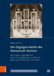 Die Orgelgeschichte der Hansestadt Anklam - Zur Analyse orgelbaulicher Entscheidungsprozesse am Beispiel einer vorpommerschen Kl