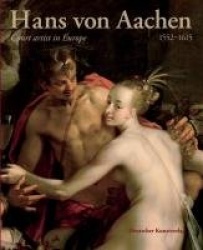 Hans Von Aachen, 1552-1615 - Court Artist in Europe