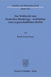 Das Wahlrecht zum Deutschen Bundestag – Architektur eines organschaftlichen Rechts.
