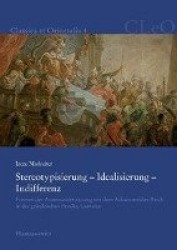 Stereotypisierung - Idealisierung - Indifferenz - Formen Der Auseinandersetzung Mit Dem Achaimeniden-Reich in Der Griechischen P