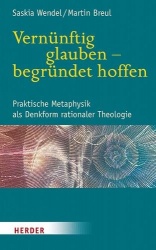 Vernunftig Glauben - Begrundet Hoffen - Praktische Metaphysik ALS Denkform Rationaler Theologie