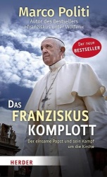 Das Franziskus-Komplott - Der Einsame Papst Und Sein Kampf Um Die Kirche