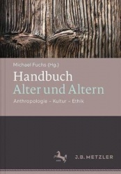 Handbuch Alter und Altern : Anthropologie – Kultur – Ethik