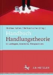 Handbuch Handlungstheorie : Grundlagen, Kontexte, Perspektiven