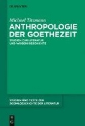 Anthropologie der Goethezeit - Studien zur Literatur und Wissensgeschichte