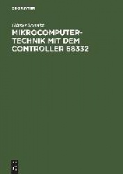 Mikrocomputertechnik mit dem Controller 68332 - Schaltungstechnik - Maschinenorientierte Programmierung - Anwendungen