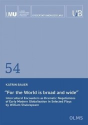 For the World is Broad and Wide - Intercultural Encounters as Dramatic Negotiations of Early Modern Globalisation in Selected Pl