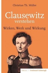 Clausewitz Verstehen - Wirken, Werk Und Wirkung