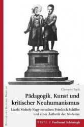 Padagogik, Kunst Und Kritischer Neuhumanismus - Laszlo Moholy-Nagy Zwischen Friedrich Schiller Und Einer Asthetik Der Moderne