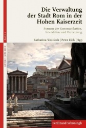 Die Verwaltung Der Stadt ROM in Der Hohen Kaiserzeit - Formen Der Kommunikation, Interaktion Und Vernetzung