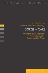 Sorge - Care - Anthropologische Zugänge - Ethische Konzepte - Gesellschaftliche Praxen