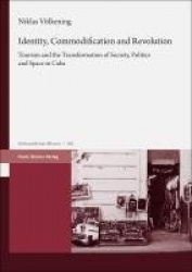 Identity, Commodification and Revolution - Tourism and the Transformation of Society, Politics and Space in Cuba