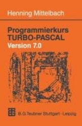 Programmierkurs TURBO-PASCAL Version 7.0 - Ein Lehr- und Übungsbuch mit mehr als 220 Programmen