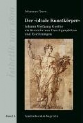 Der 'ideale Kunstkörpe' - Johann Wolfgang Goethe als Sammler von Druckgraphiken und Zeichnungen