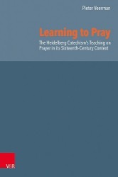 Learning to Pray - The Heidelberg Catechism’s Teaching on Prayer in its Sixteenth-Century Context