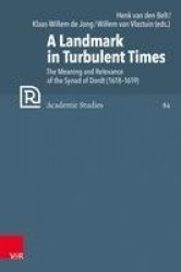 A Landmark in Turbulent Times - The Meaning and Relevance of the Synod of Dordt (16181619)