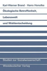 Ökologische Betroffenheit, Lebenswelt und Wahlentscheidung - Plädoyer für eine neue Perspektive der Wahlforschung am Beispiel de