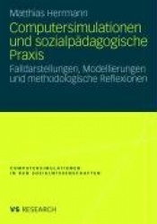 Computersimulationen und sozialpädagogische Praxis - Falldarstellungen, Modellierungen und methodologische Reflexionen