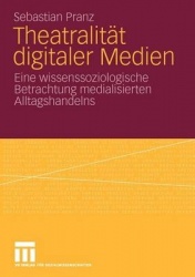 Theatralität digitaler Medien - Eine wissenssoziologische Betrachtung medialisierten Alltagshandelns