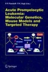 Acute Promyelitic Leukemia : Molecular Genetics, Mouse Models and Targeted Therapy
