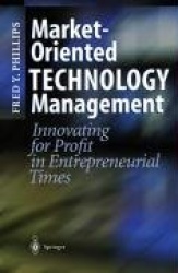 Market-Oriented Technology Management : Innovating for Profit in Entrepreneurial Times
