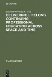 Delivering Lifelong Continuing Professional Educ - The Fourth World Conference on Continuing Professional Education for the Libr