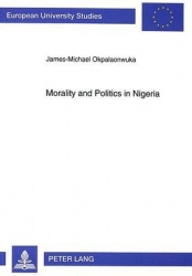 Morality and Politics in Nigeria - Moral Integration in Nigerian Politics as a Way Out