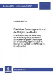 Elterliches Erziehungsrecht Und Die Religion Des Kindes - Eine Untersuchung Der Bedeutung Und Auswirkungen Der Grundrechtlich Ge