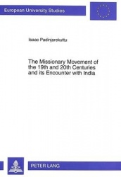 Missionary Movement of the 19th and 20th Centuries and Its Encounter with India - A Historico-Theological Investigation with Thr