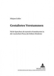 Gestaltetes Verstummen - Nicht-Sprechen ALS Narrative Konstituente in Der Russischen Prosa Der Fruehen Moderne