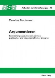 Argumentieren - Funktional-pragmatische Analysen praktischer und wissenschaftlicher Diskurse