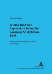 Idioms and Fixed Expressions in English Language Study Before 1800 - A Contribution to English Historical Phraseology