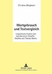 Wortgebrauch und Textvergleich - Linguistische Studien zum kuenstlerischen Schaffen Goethes und Thomas Manns