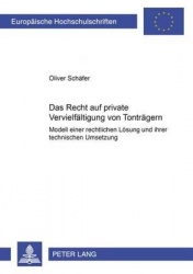 Das Recht Auf Private Vervielfaeltigung Von Tontraegern - Modell Einer Rechtlichen Loesung Und Ihrer Technischen Umsetzung