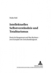 Intellektuelles Selbstverstaendnis Und Totalitarismus - Denis de Rougemont Und Max Rychner - Zwei Europaeer Der Zwischenkriegsze