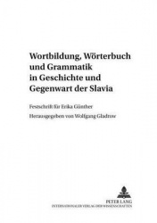 Wortbildung, Woerterbuch Und Grammatik in Geschichte Und Gegenwart Der Slavia - Festschrift Fuer Erika Guenther