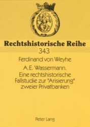 A.E. Wassermann. Eine Rechtshistorische Fallstudie Zur «Arisierung» Zweier Privatbanken