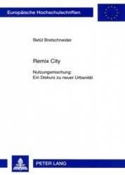 Remix City - Nutzungsmischung: Ein Diskurs Zu Neuer Urbanitaet