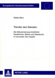 Transfer des Sakralen - Die Saekularisierung christlicher Denkformen, Motive und Gebraeuche in Cervantes’ 