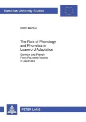The Role of Phonology and Phonetics in Loanword Adaptation - German and French Front Rounded Vowels in Japanese